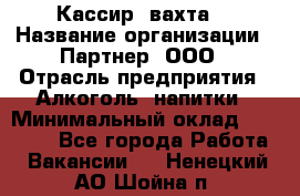 Кассир (вахта) › Название организации ­ Партнер, ООО › Отрасль предприятия ­ Алкоголь, напитки › Минимальный оклад ­ 38 000 - Все города Работа » Вакансии   . Ненецкий АО,Шойна п.